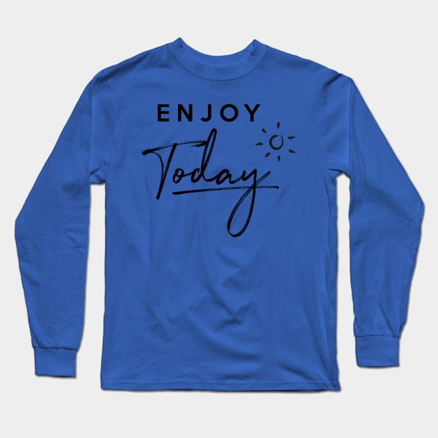 Enjoy Today Long Sleeve T-Shirt by Inspire Creativity